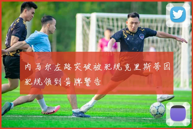 内马尔左路突破被犯规克里斯蒂因犯规领到黄牌警告